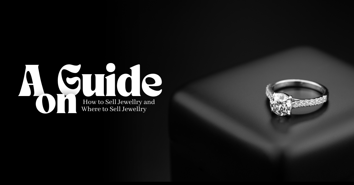 A Guide on How to Sell Jewelry and Where to Sell Jewelry