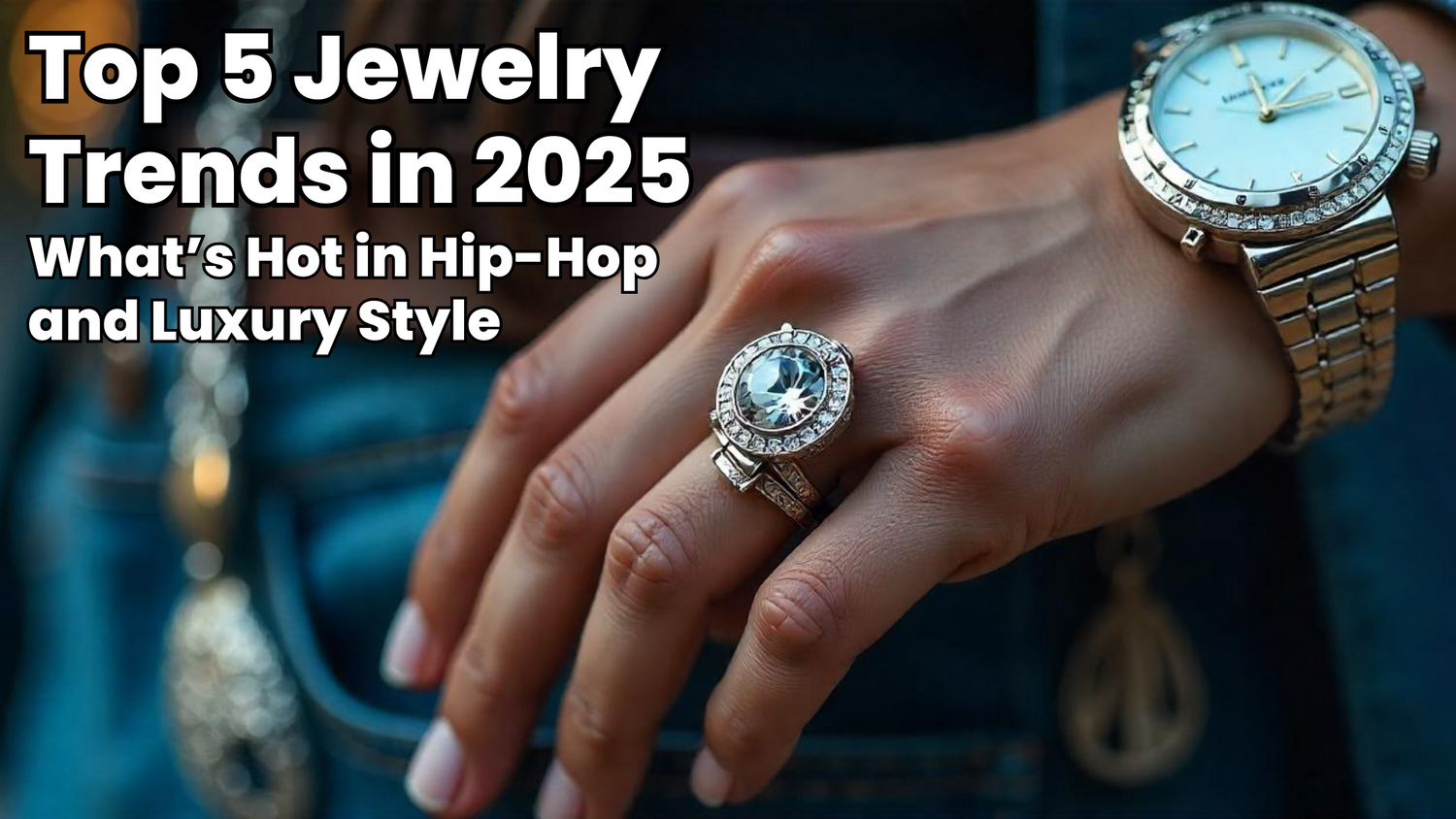 Top 5 Jewelry Trends in 2025: Whatβs Hot in Hip-Hop and Luxury Style