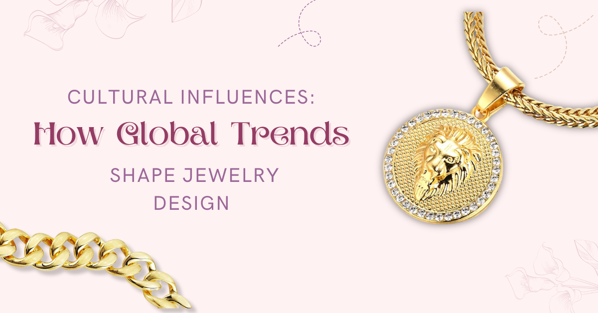 Cultural Influences: How Global Trends Shape Jewelry Design