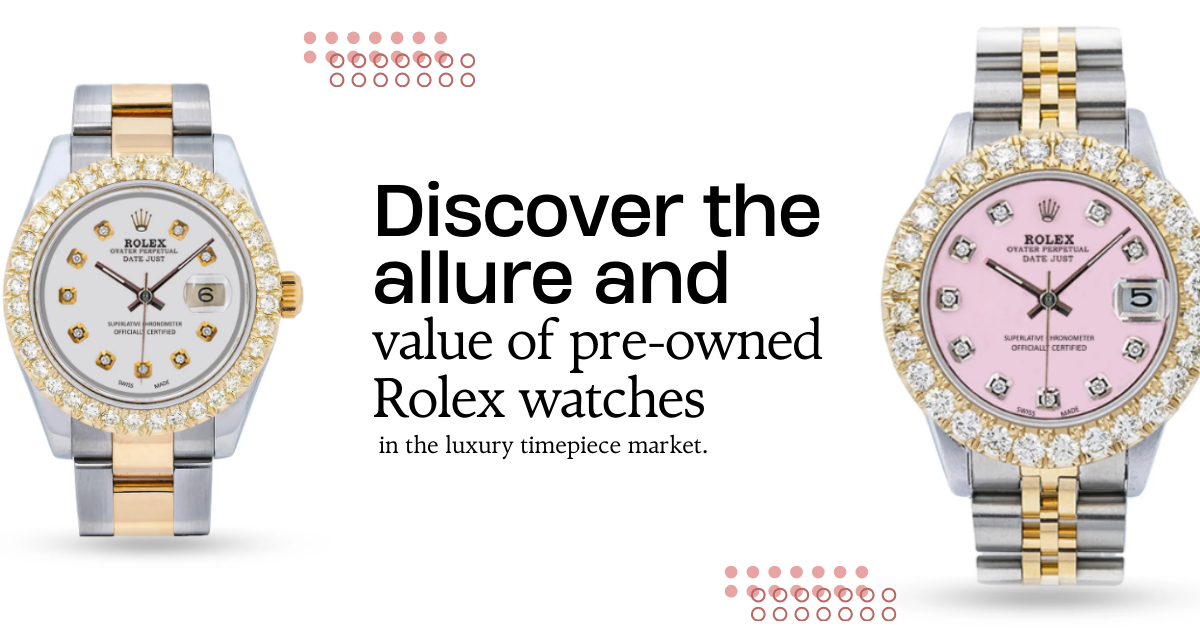 Discover the allure and value of pre-owned Rolex watches in the luxury timepiece market