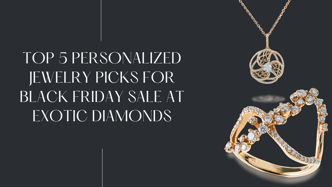 Top 5 Personalized Jewelry Picks for Black Friday Sale at Exotic Diamonds